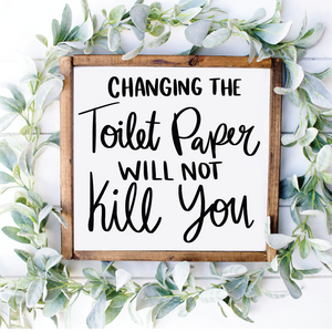 Changing the Toilet Paper Wont Kill You - 12" x 12"
